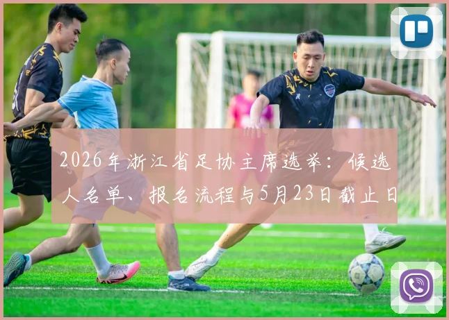 2026年浙江省足协主席选举：候选人名单、报名流程与5月23日截止日期全解析