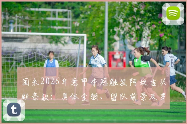 国米2026年意甲夺冠触发阿坎吉买断条款：具体金额、留队前景及罗马诺爆料细节全解析