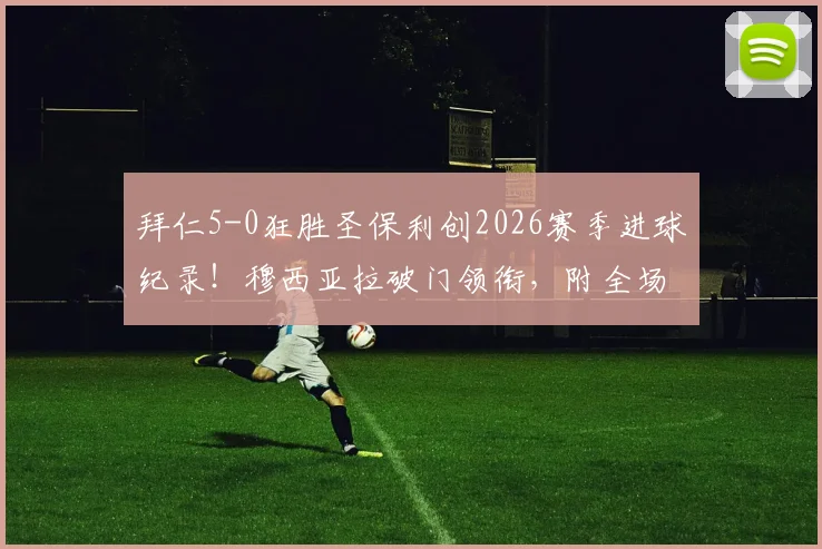 拜仁5-0狂胜圣保利创2026赛季进球纪录！穆西亚拉破门领衔，附全场进球视频集锦