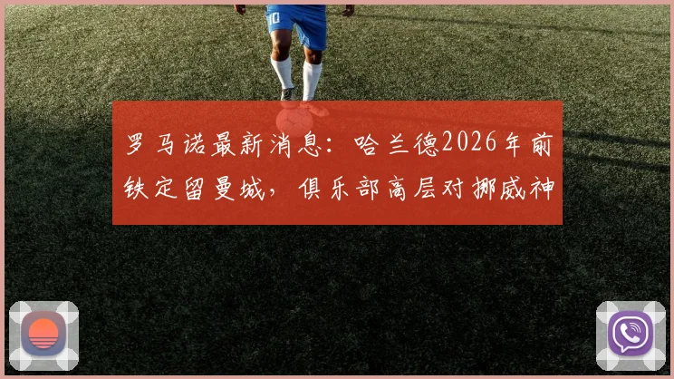 罗马诺最新消息：哈兰德2026年前铁定留曼城，俱乐部高层对挪威神锋未来完全放心，分析球员今夏离队可能性为零