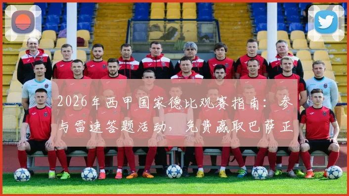 2026年西甲国家德比观赛指南：参与雷速答题活动，免费赢取巴萨正品球衣与观赛福利